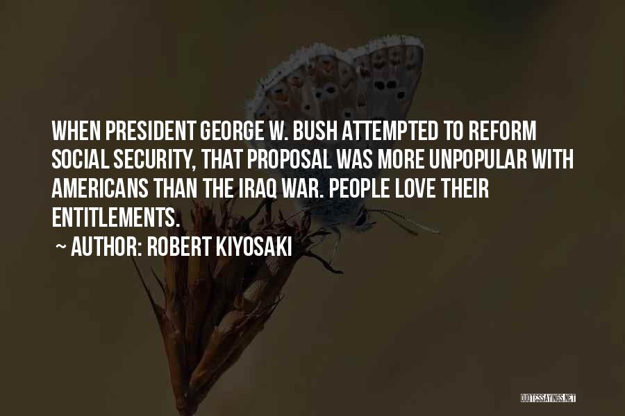 Robert Kiyosaki Quotes: When President George W. Bush Attempted To Reform Social Security, That Proposal Was More Unpopular With Americans Than The Iraq