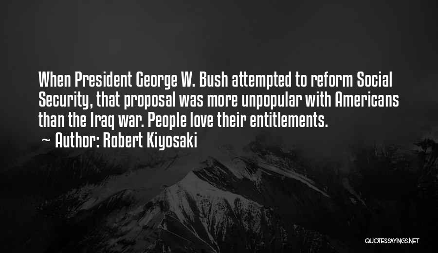 Robert Kiyosaki Quotes: When President George W. Bush Attempted To Reform Social Security, That Proposal Was More Unpopular With Americans Than The Iraq