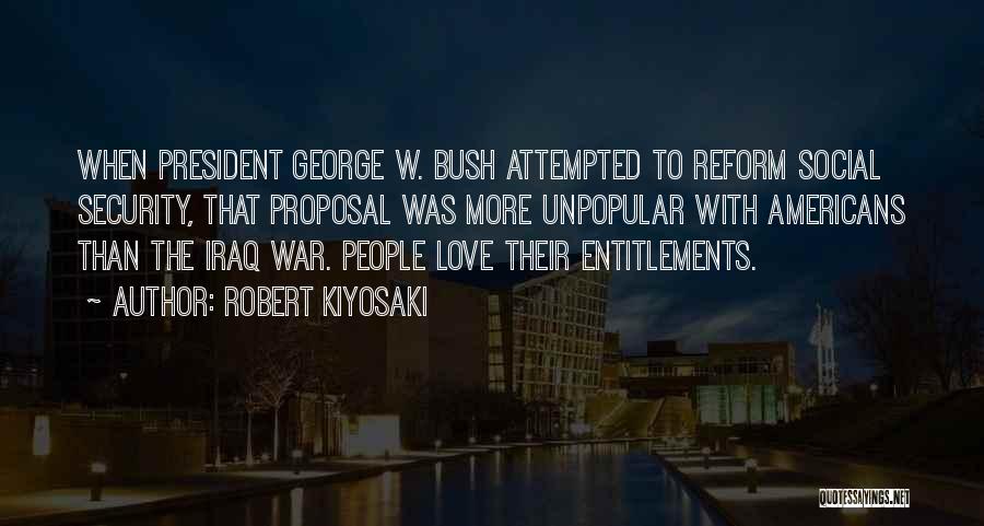 Robert Kiyosaki Quotes: When President George W. Bush Attempted To Reform Social Security, That Proposal Was More Unpopular With Americans Than The Iraq