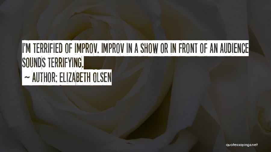 Elizabeth Olsen Quotes: I'm Terrified Of Improv. Improv In A Show Or In Front Of An Audience Sounds Terrifying.