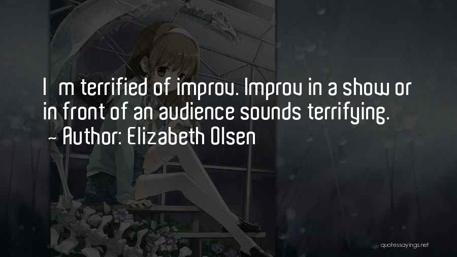 Elizabeth Olsen Quotes: I'm Terrified Of Improv. Improv In A Show Or In Front Of An Audience Sounds Terrifying.