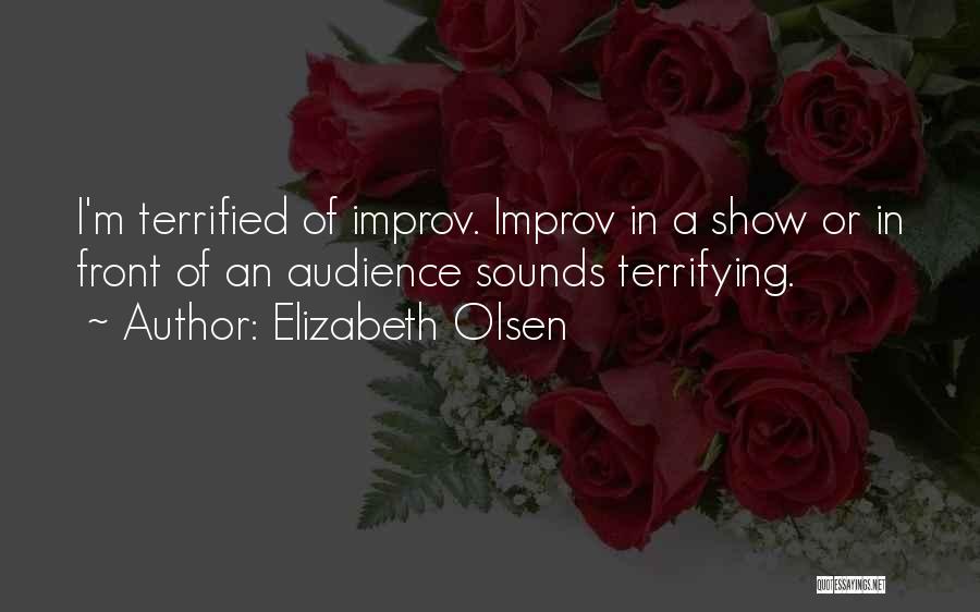 Elizabeth Olsen Quotes: I'm Terrified Of Improv. Improv In A Show Or In Front Of An Audience Sounds Terrifying.