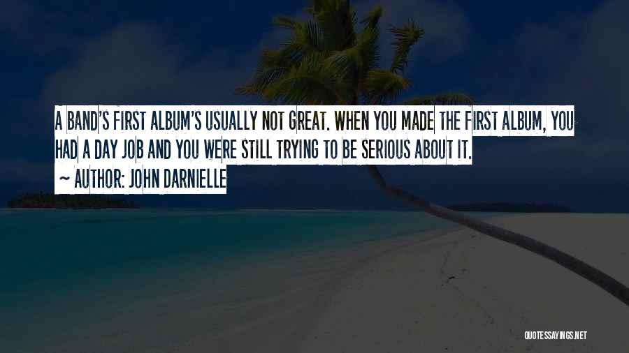 John Darnielle Quotes: A Band's First Album's Usually Not Great. When You Made The First Album, You Had A Day Job And You