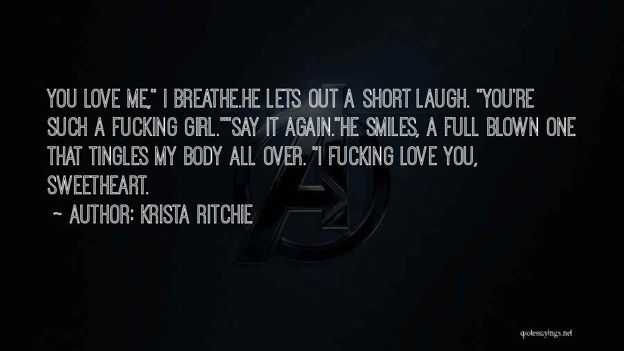 Krista Ritchie Quotes: You Love Me, I Breathe.he Lets Out A Short Laugh. You're Such A Fucking Girl.say It Again.he Smiles, A Full