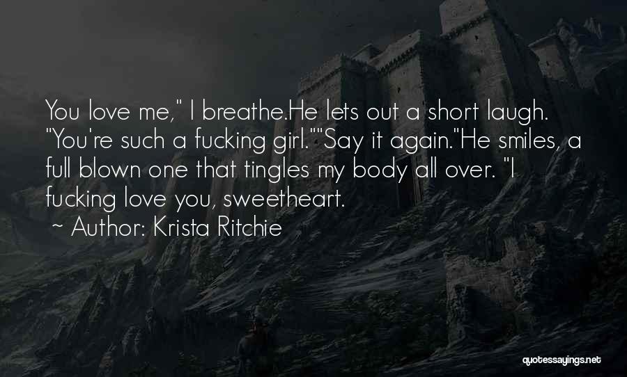 Krista Ritchie Quotes: You Love Me, I Breathe.he Lets Out A Short Laugh. You're Such A Fucking Girl.say It Again.he Smiles, A Full