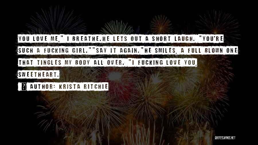 Krista Ritchie Quotes: You Love Me, I Breathe.he Lets Out A Short Laugh. You're Such A Fucking Girl.say It Again.he Smiles, A Full