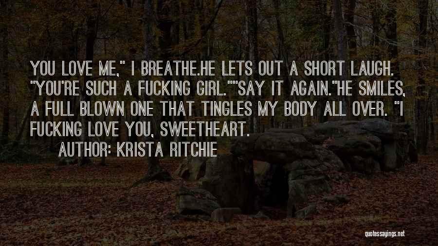 Krista Ritchie Quotes: You Love Me, I Breathe.he Lets Out A Short Laugh. You're Such A Fucking Girl.say It Again.he Smiles, A Full