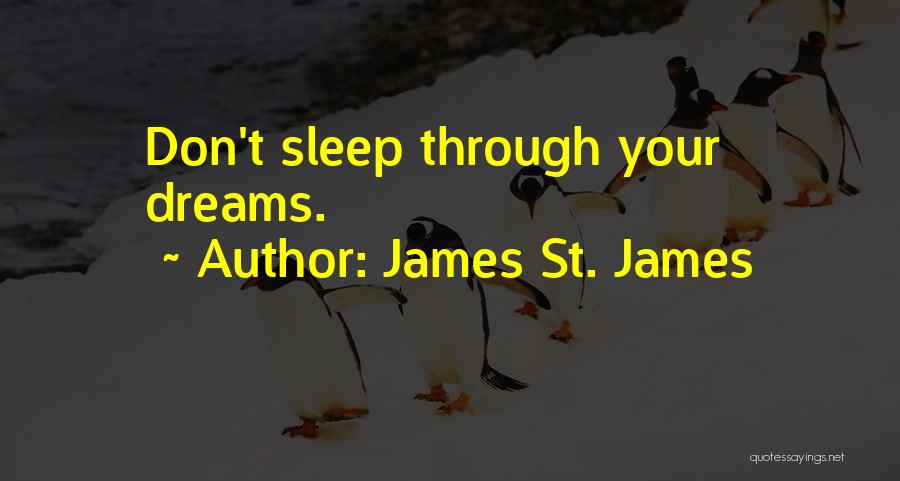 James St. James Quotes: Don't Sleep Through Your Dreams.