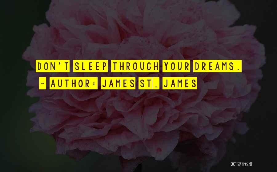 James St. James Quotes: Don't Sleep Through Your Dreams.