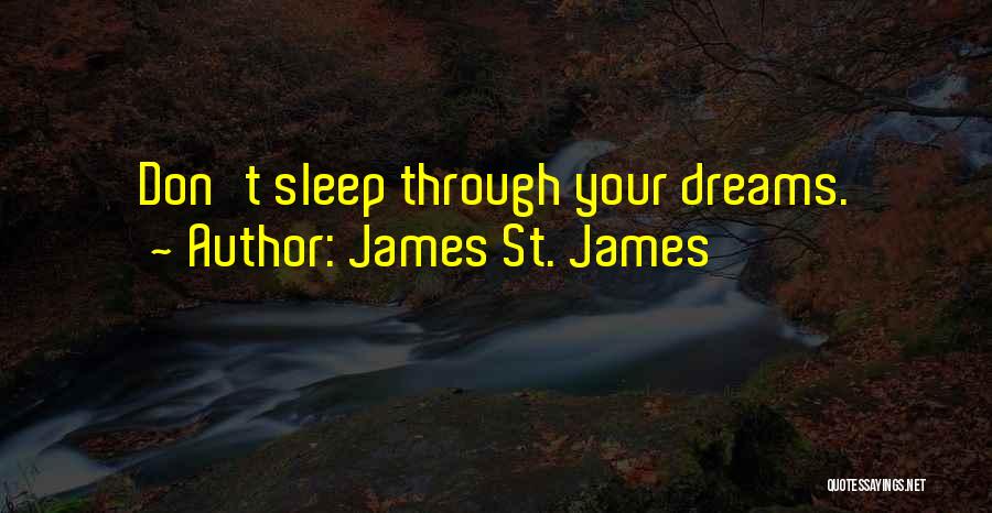 James St. James Quotes: Don't Sleep Through Your Dreams.