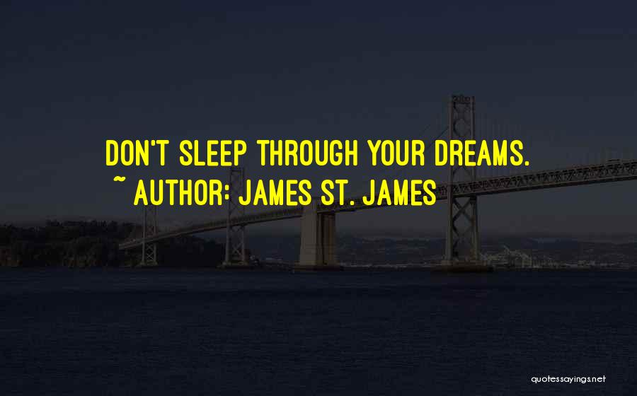 James St. James Quotes: Don't Sleep Through Your Dreams.