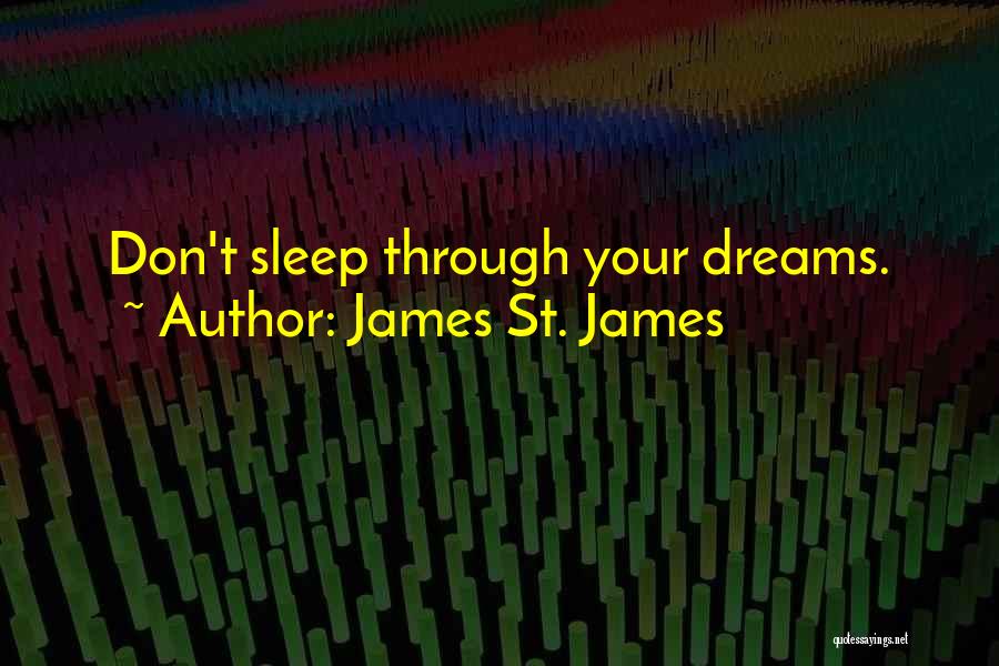 James St. James Quotes: Don't Sleep Through Your Dreams.