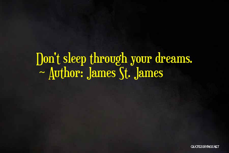 James St. James Quotes: Don't Sleep Through Your Dreams.