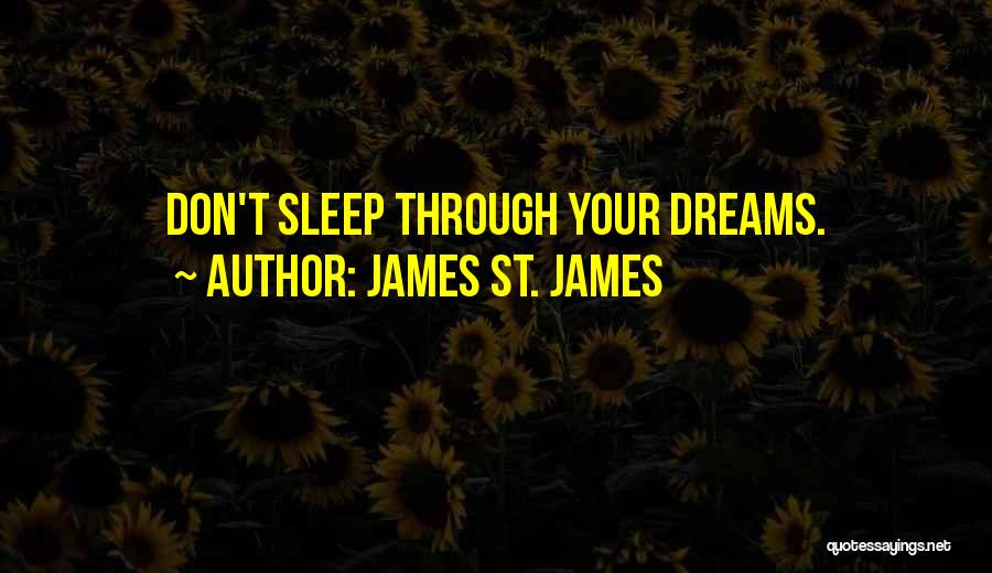 James St. James Quotes: Don't Sleep Through Your Dreams.