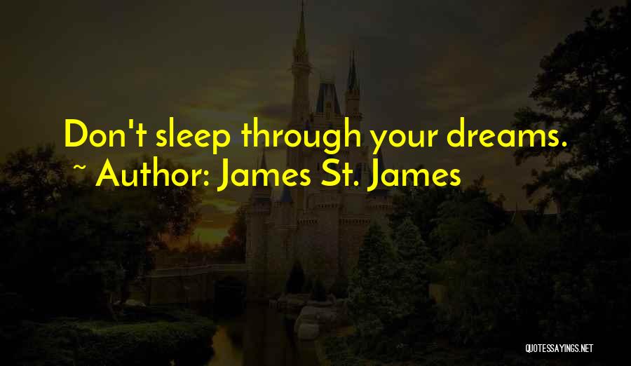 James St. James Quotes: Don't Sleep Through Your Dreams.