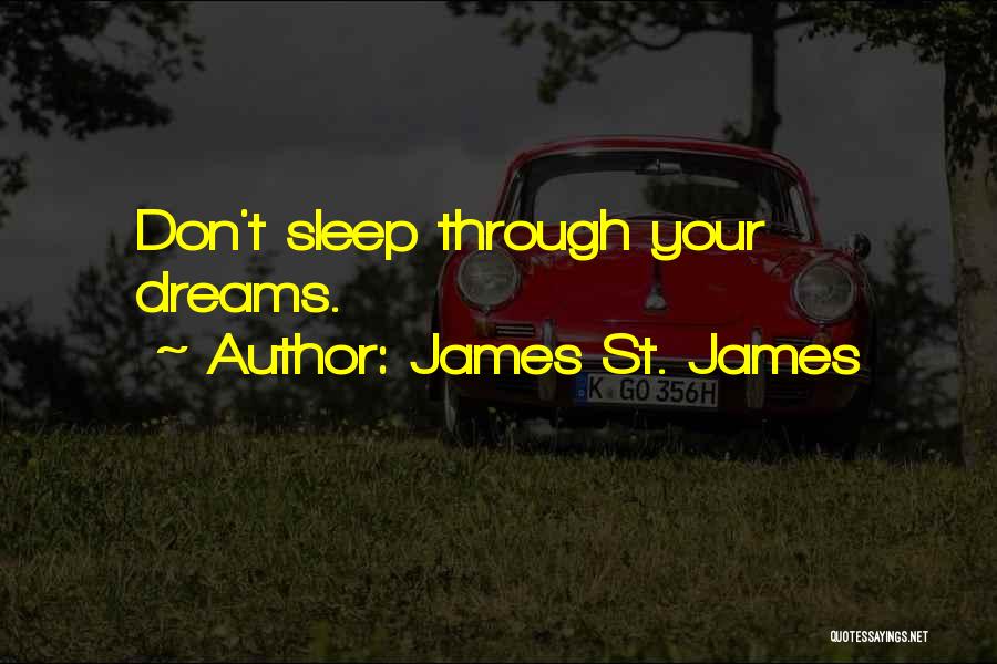 James St. James Quotes: Don't Sleep Through Your Dreams.