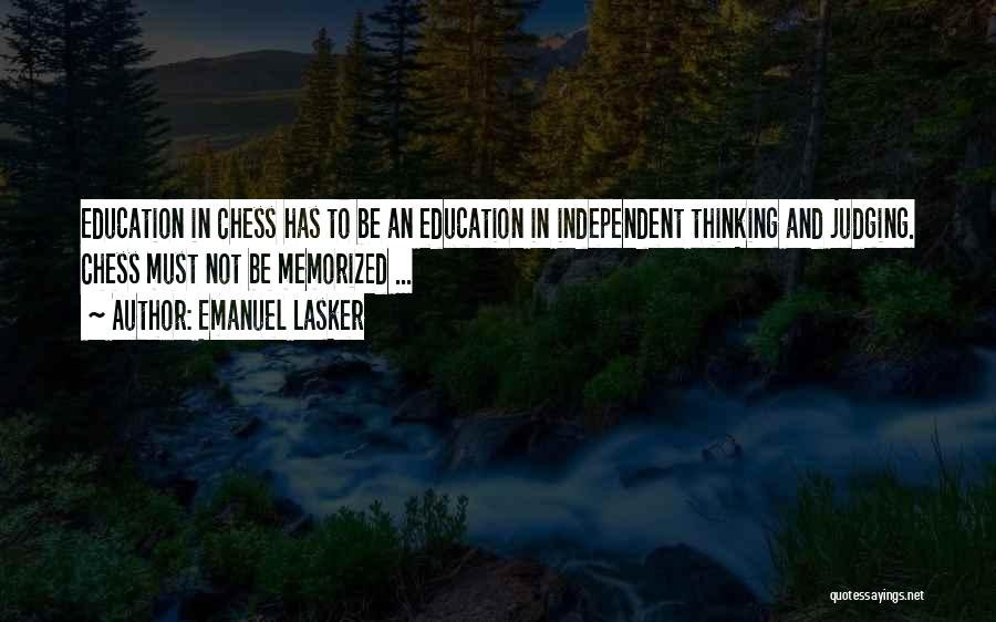 Emanuel Lasker Quotes: Education In Chess Has To Be An Education In Independent Thinking And Judging. Chess Must Not Be Memorized ...