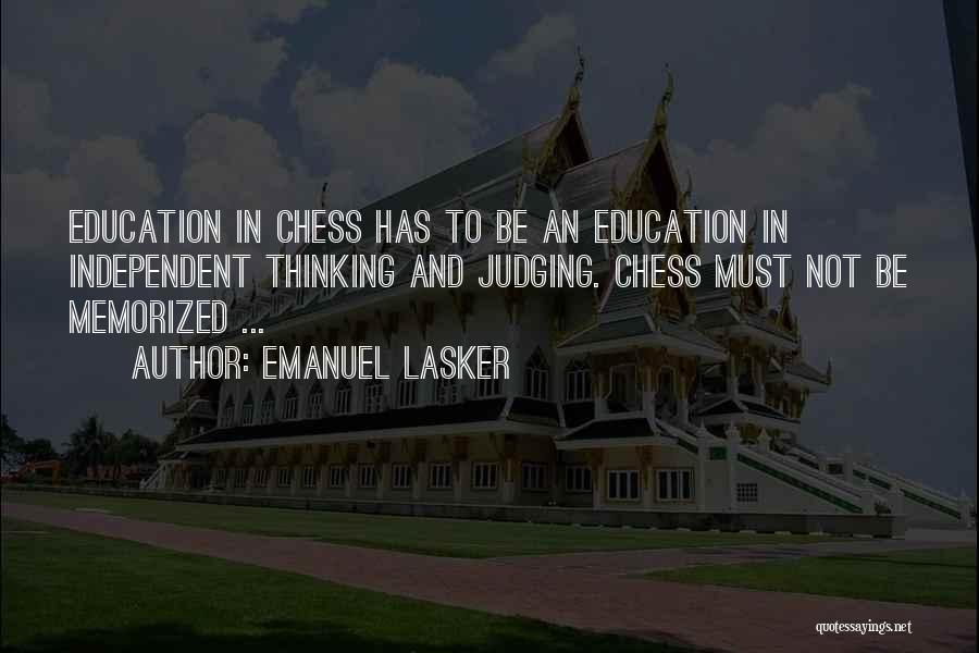 Emanuel Lasker Quotes: Education In Chess Has To Be An Education In Independent Thinking And Judging. Chess Must Not Be Memorized ...