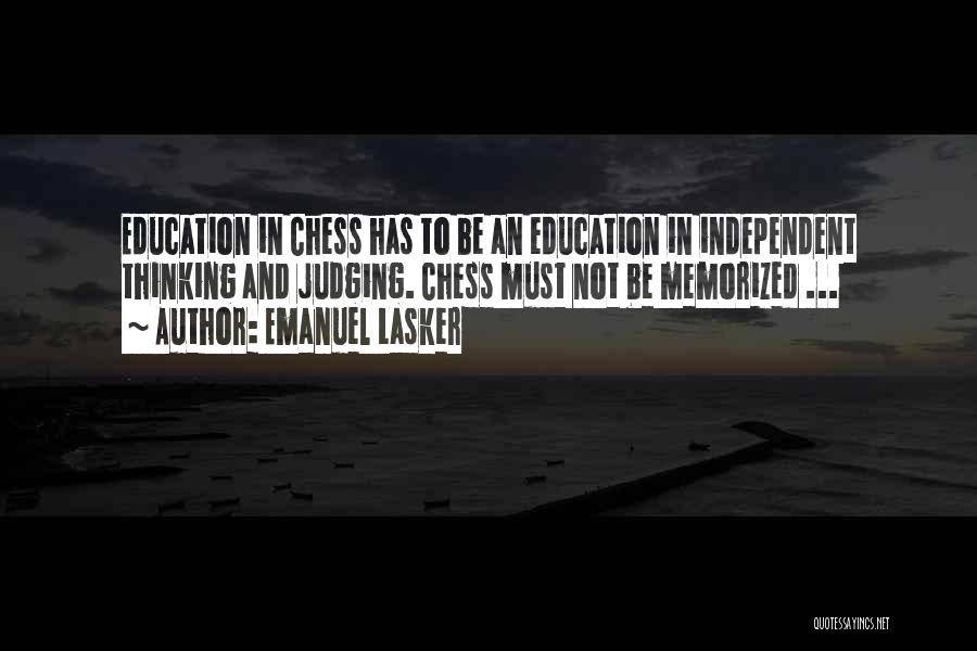Emanuel Lasker Quotes: Education In Chess Has To Be An Education In Independent Thinking And Judging. Chess Must Not Be Memorized ...