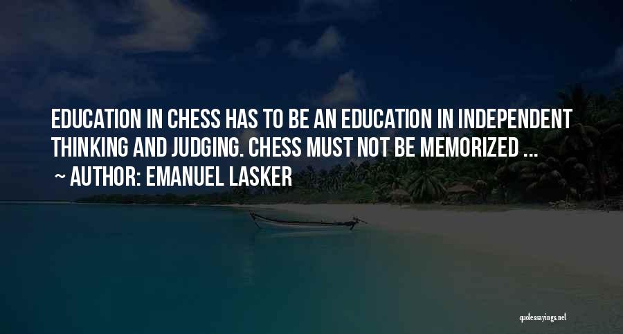 Emanuel Lasker Quotes: Education In Chess Has To Be An Education In Independent Thinking And Judging. Chess Must Not Be Memorized ...
