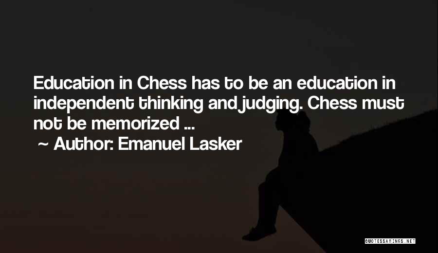 Emanuel Lasker Quotes: Education In Chess Has To Be An Education In Independent Thinking And Judging. Chess Must Not Be Memorized ...