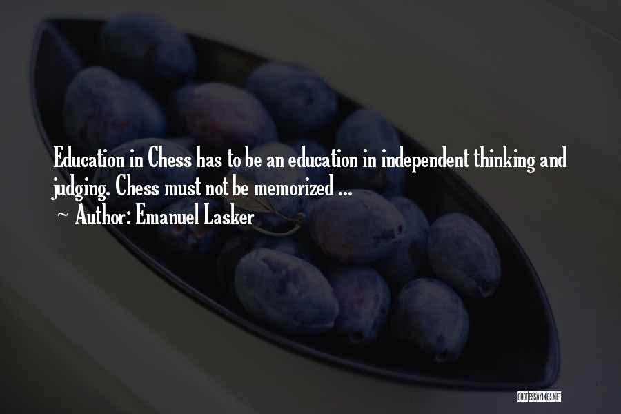 Emanuel Lasker Quotes: Education In Chess Has To Be An Education In Independent Thinking And Judging. Chess Must Not Be Memorized ...