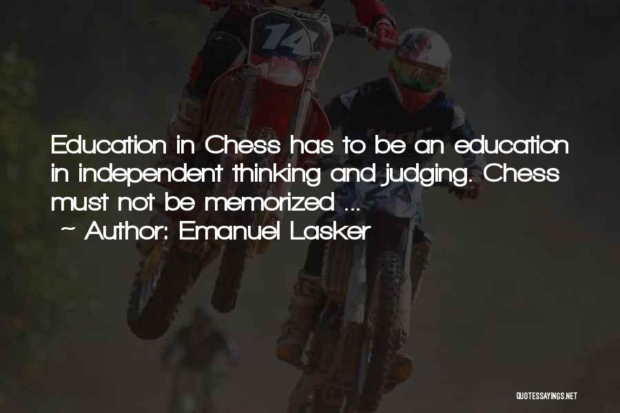 Emanuel Lasker Quotes: Education In Chess Has To Be An Education In Independent Thinking And Judging. Chess Must Not Be Memorized ...