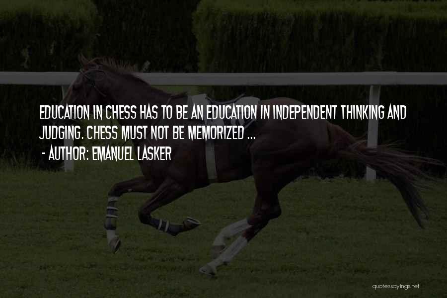 Emanuel Lasker Quotes: Education In Chess Has To Be An Education In Independent Thinking And Judging. Chess Must Not Be Memorized ...