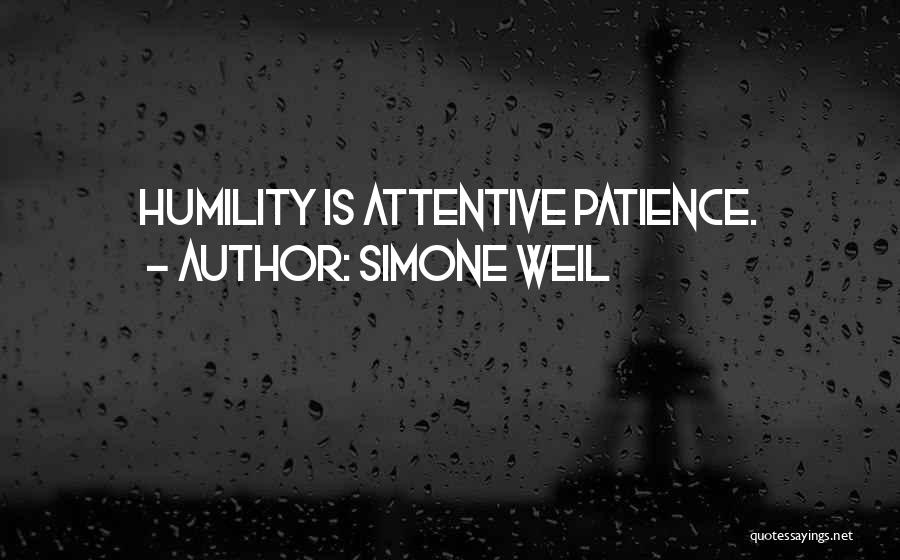 Simone Weil Quotes: Humility Is Attentive Patience.