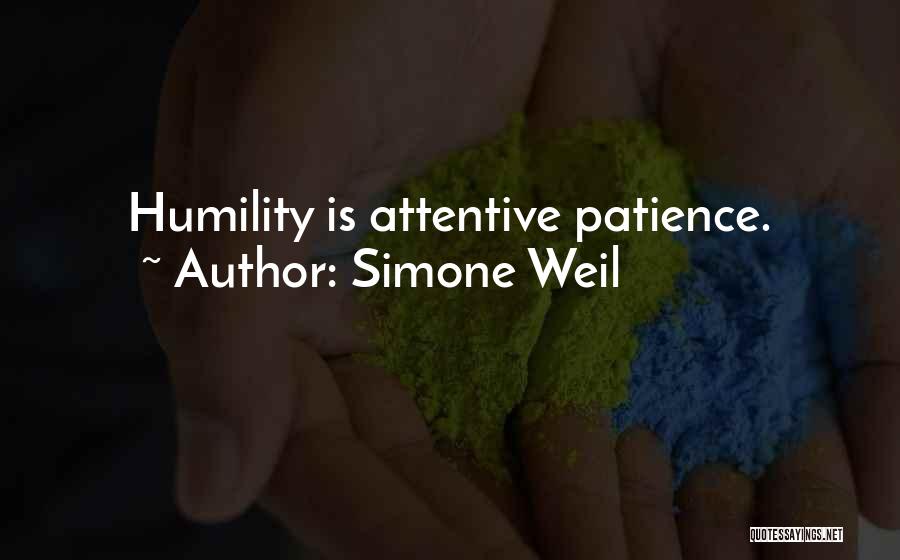 Simone Weil Quotes: Humility Is Attentive Patience.