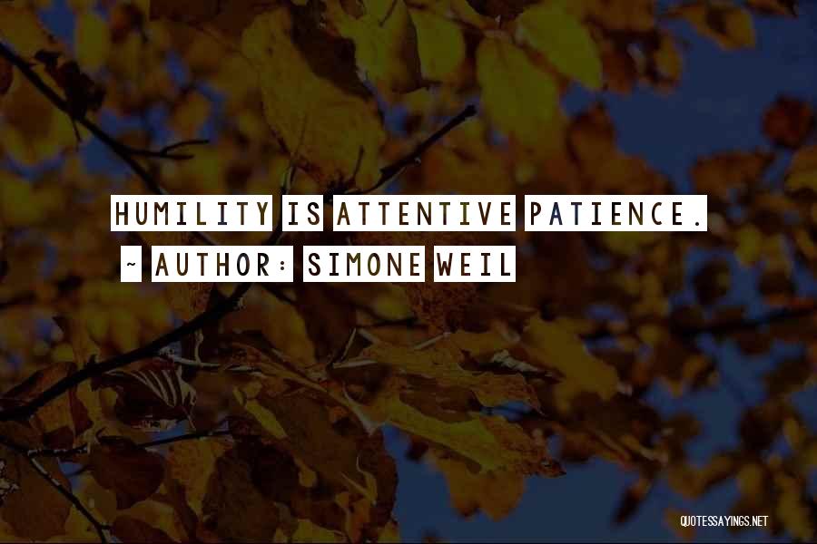 Simone Weil Quotes: Humility Is Attentive Patience.