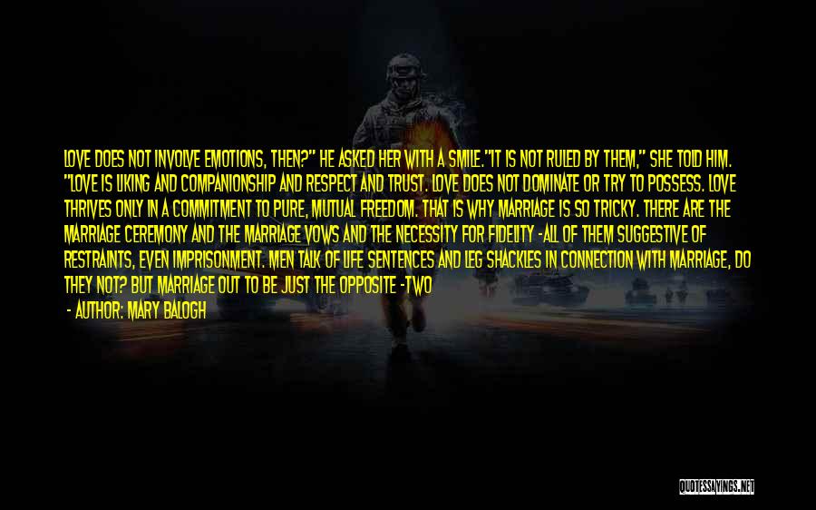 Mary Balogh Quotes: Love Does Not Involve Emotions, Then? He Asked Her With A Smile.it Is Not Ruled By Them, She Told Him.