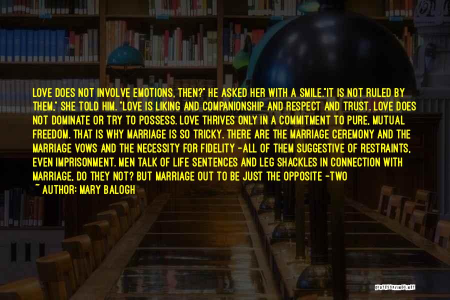 Mary Balogh Quotes: Love Does Not Involve Emotions, Then? He Asked Her With A Smile.it Is Not Ruled By Them, She Told Him.