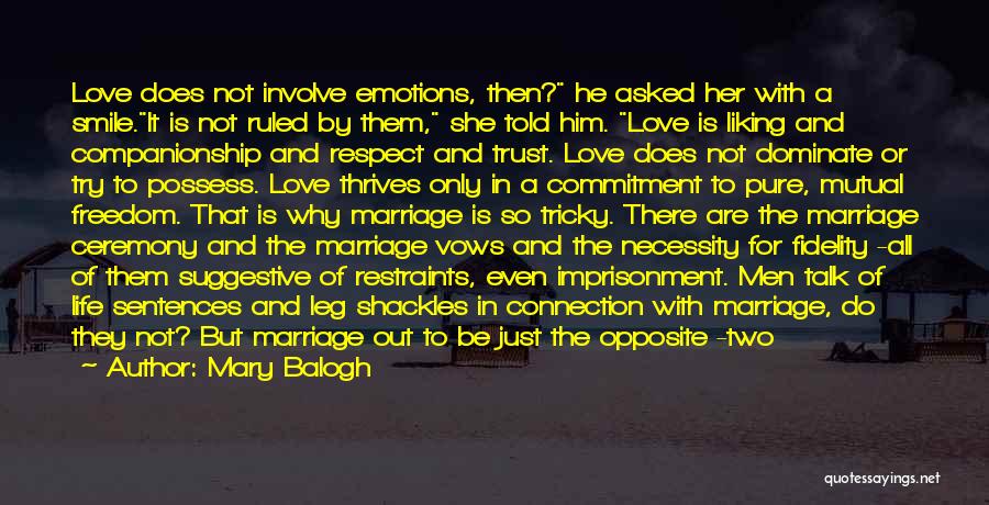 Mary Balogh Quotes: Love Does Not Involve Emotions, Then? He Asked Her With A Smile.it Is Not Ruled By Them, She Told Him.