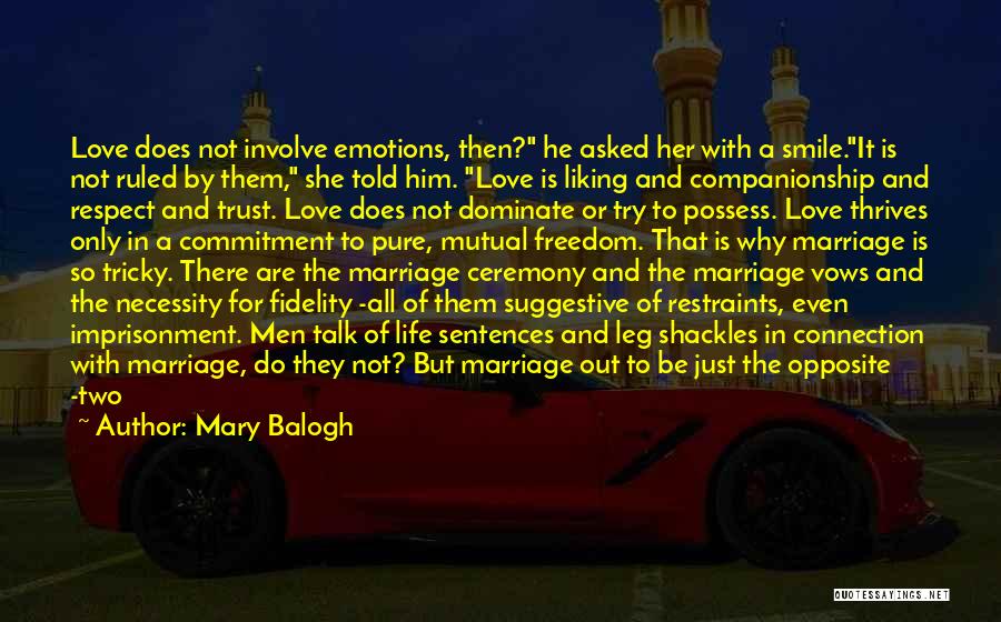 Mary Balogh Quotes: Love Does Not Involve Emotions, Then? He Asked Her With A Smile.it Is Not Ruled By Them, She Told Him.