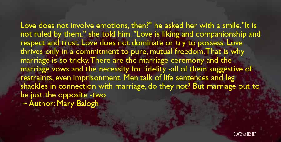 Mary Balogh Quotes: Love Does Not Involve Emotions, Then? He Asked Her With A Smile.it Is Not Ruled By Them, She Told Him.