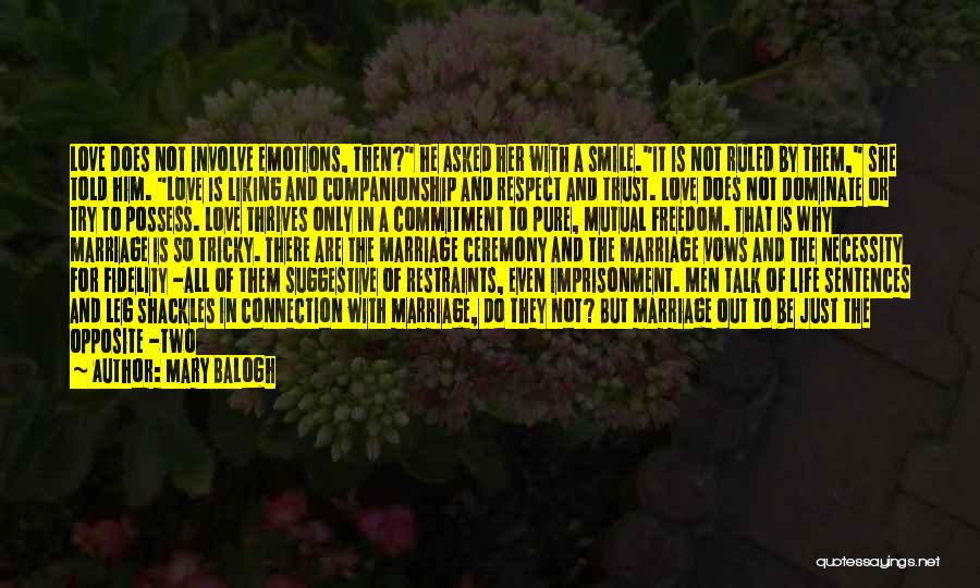 Mary Balogh Quotes: Love Does Not Involve Emotions, Then? He Asked Her With A Smile.it Is Not Ruled By Them, She Told Him.