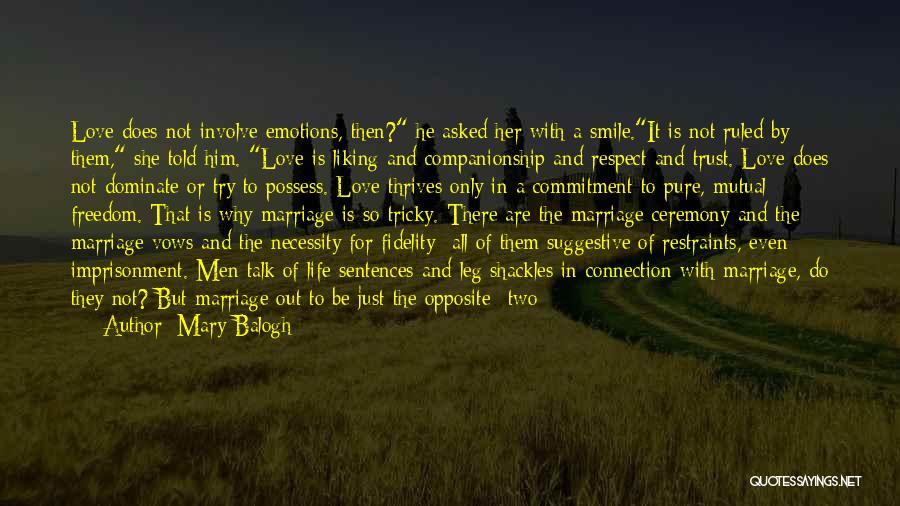 Mary Balogh Quotes: Love Does Not Involve Emotions, Then? He Asked Her With A Smile.it Is Not Ruled By Them, She Told Him.