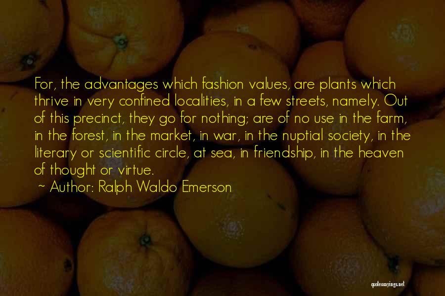 Ralph Waldo Emerson Quotes: For, The Advantages Which Fashion Values, Are Plants Which Thrive In Very Confined Localities, In A Few Streets, Namely. Out