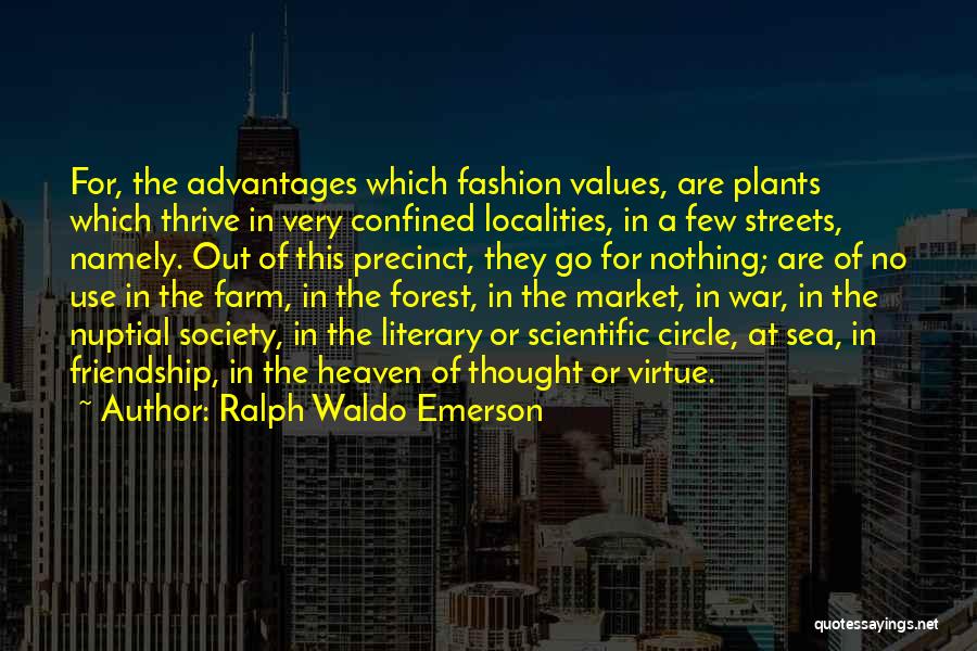 Ralph Waldo Emerson Quotes: For, The Advantages Which Fashion Values, Are Plants Which Thrive In Very Confined Localities, In A Few Streets, Namely. Out