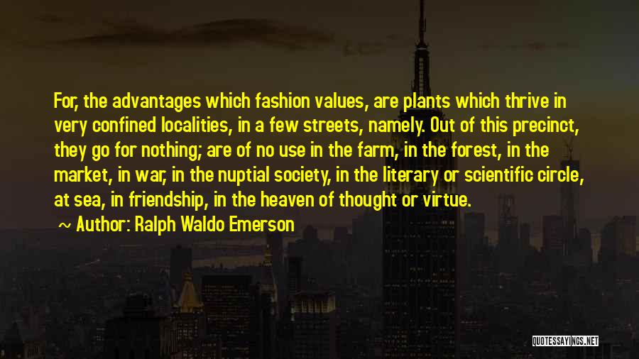 Ralph Waldo Emerson Quotes: For, The Advantages Which Fashion Values, Are Plants Which Thrive In Very Confined Localities, In A Few Streets, Namely. Out