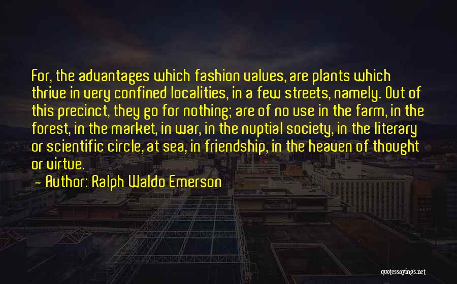 Ralph Waldo Emerson Quotes: For, The Advantages Which Fashion Values, Are Plants Which Thrive In Very Confined Localities, In A Few Streets, Namely. Out