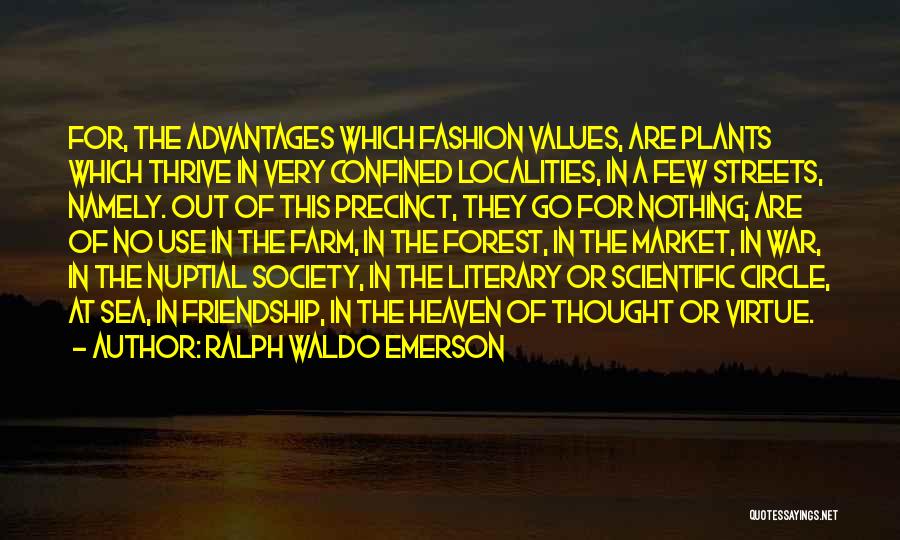 Ralph Waldo Emerson Quotes: For, The Advantages Which Fashion Values, Are Plants Which Thrive In Very Confined Localities, In A Few Streets, Namely. Out