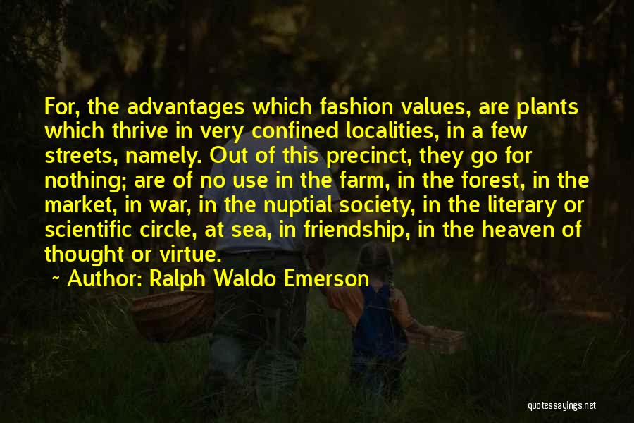 Ralph Waldo Emerson Quotes: For, The Advantages Which Fashion Values, Are Plants Which Thrive In Very Confined Localities, In A Few Streets, Namely. Out