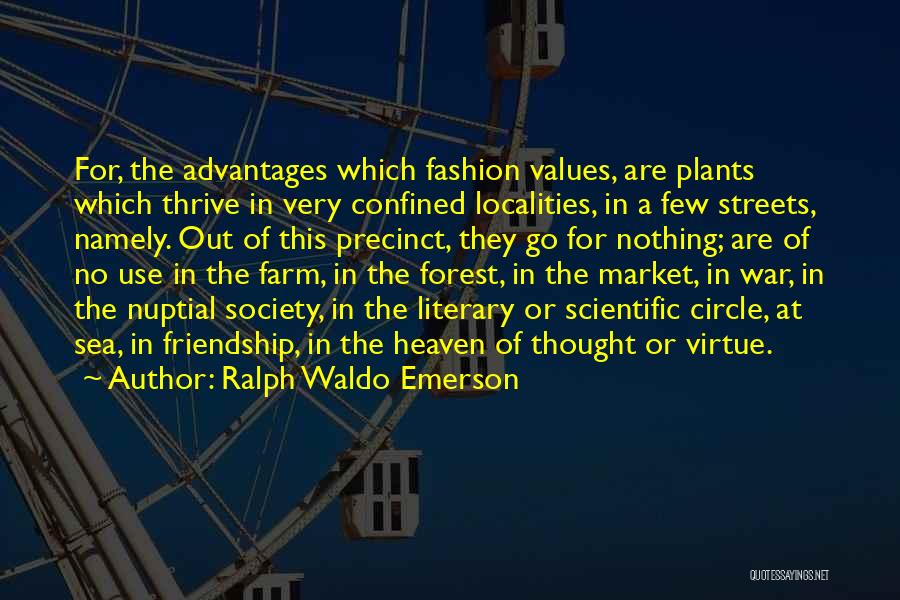 Ralph Waldo Emerson Quotes: For, The Advantages Which Fashion Values, Are Plants Which Thrive In Very Confined Localities, In A Few Streets, Namely. Out