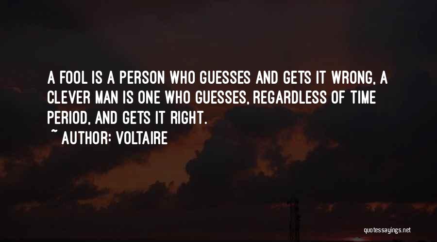 Voltaire Quotes: A Fool Is A Person Who Guesses And Gets It Wrong, A Clever Man Is One Who Guesses, Regardless Of