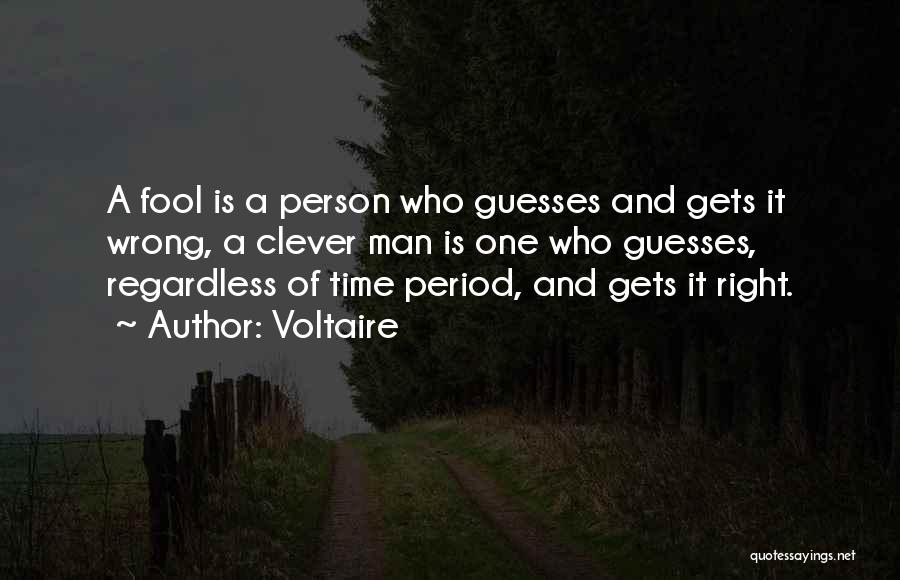 Voltaire Quotes: A Fool Is A Person Who Guesses And Gets It Wrong, A Clever Man Is One Who Guesses, Regardless Of