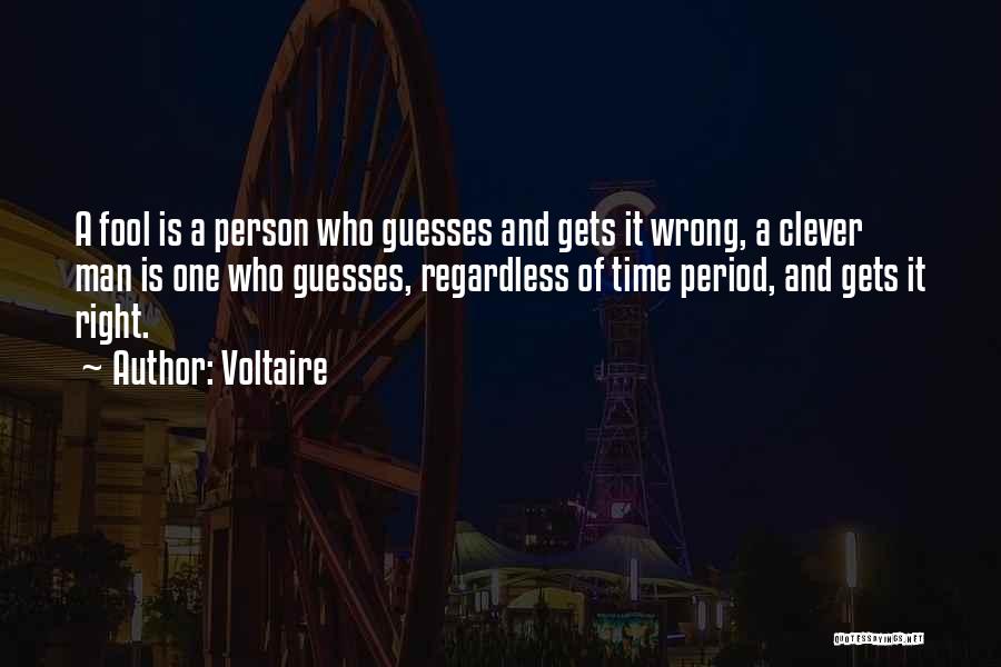 Voltaire Quotes: A Fool Is A Person Who Guesses And Gets It Wrong, A Clever Man Is One Who Guesses, Regardless Of