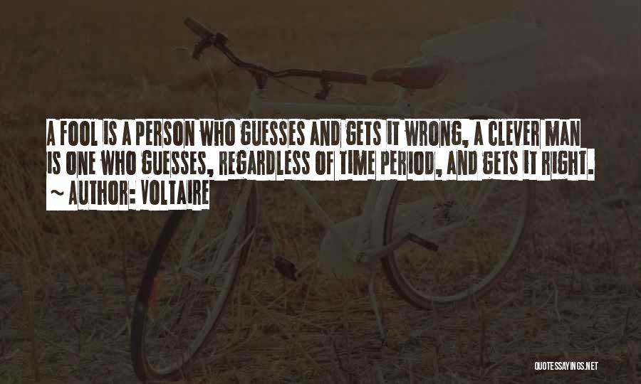 Voltaire Quotes: A Fool Is A Person Who Guesses And Gets It Wrong, A Clever Man Is One Who Guesses, Regardless Of