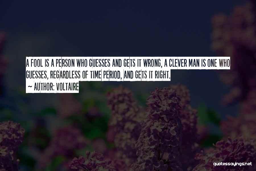 Voltaire Quotes: A Fool Is A Person Who Guesses And Gets It Wrong, A Clever Man Is One Who Guesses, Regardless Of